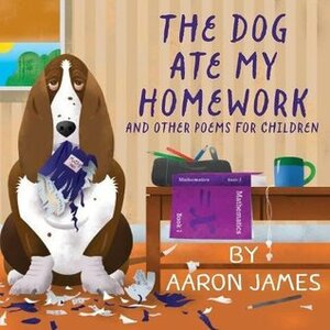The Dog Ate My Homework by Aaron James