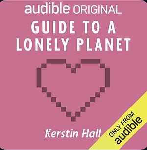Guide to a Lonely Planet by Kerstin Hall