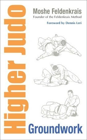 Higher Judo: Groundwork by Elizabeth Beringer, Moshé Feldenkrais, Dennis Leri, Michael Brousse, Moti Nativ
