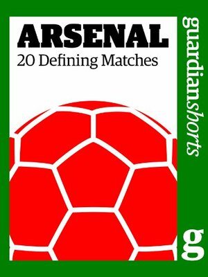 Arsenal: 20 Defining Matches by The Guardian, David Hills