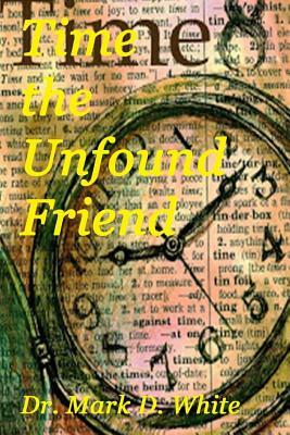 Time the Unfound Friend by Mark D. White