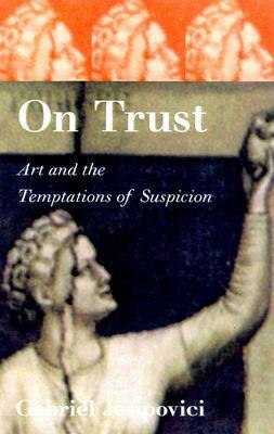 On Trust: Art and the Temptations of Suspicion by Gabriel Josipovici