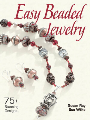 Easy Beaded Jewelry: 75+ Stunning Designs by Susan Ray