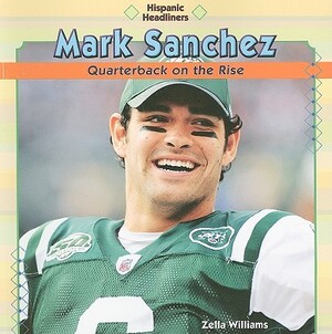 Mark Sanchez: Quarterback on the Rise by Zella Williams