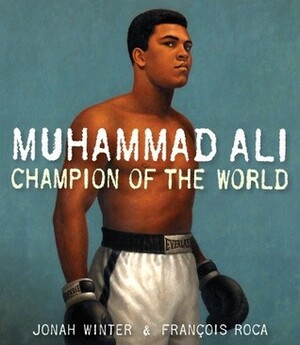 Muhammad Ali: Champion of the World by François Roca, Jonah Winter