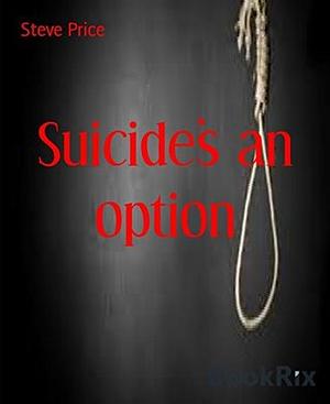 Suicide's an option by Steve Price