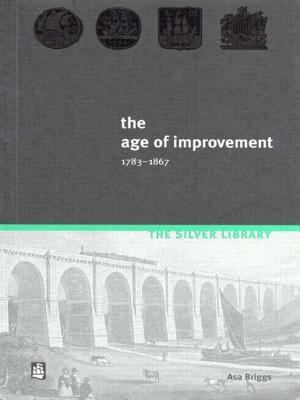 The Age of Improvement, 1783-1867 by Asa Briggs