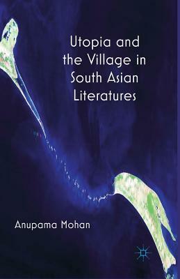 Utopia and the Village in South Asian Literatures by A. Mohan