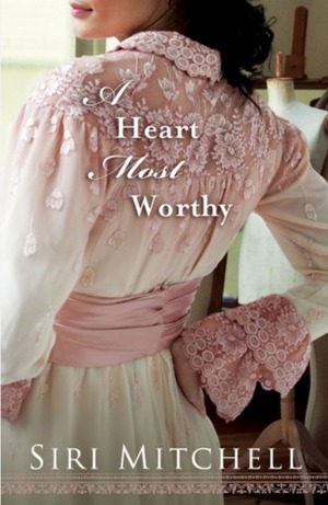 A Heart Most Worthy by Siri Mitchell