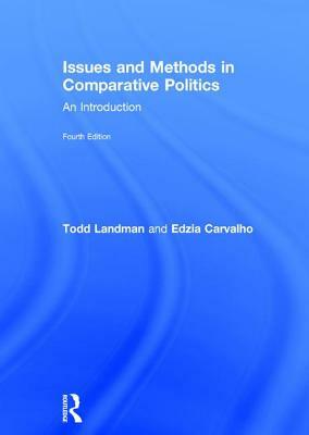 Issues and Methods in Comparative Politics: An Introduction by Todd Landman, Edzia Carvalho