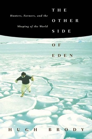 The Other Side of Eden: Hunters, Farmers, and the Shaping of the World by Hugh Brody
