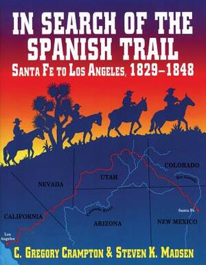 In Search of the Spanish Trail by Steven K. Madsen, C. Gregory Crampton