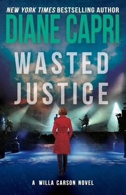Wasted Justice: A Judge Willa Carson Mystery by Diane Capri