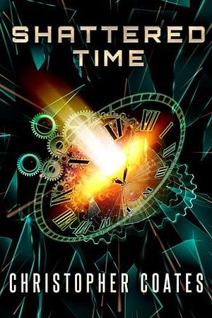 Shattered Time by Christopher Coates, Christopher Coates