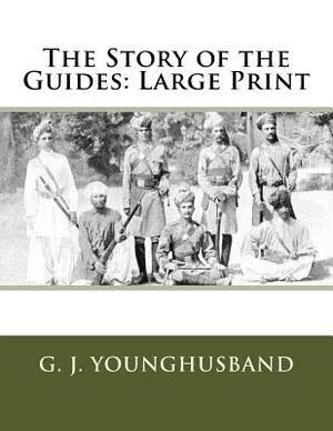 The Story of the Guides: Large Print by George John Younghusband