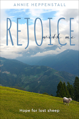 Rejoice with Me: Hope for lost sheep by Annie Heppenstall