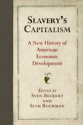 Slavery's Capitalism: A New History of American Economic Development by 