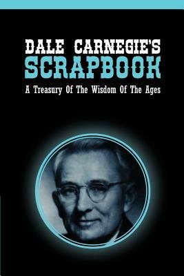 Dale Carnegie's Scrapbook: A Treasury Of The Wisdom Of The Ages by Dale Carnegie