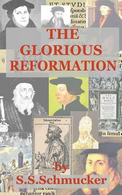 The Glorious Reformation: Discourse in Commemoration of the Glorious Reformation of the 16th Century by Samuel Simon Schmucker