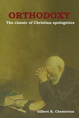 Orthodoxy: The classic of Christian apologetics by G.K. Chesterton