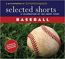 Selected Shorts: Baseball by Rolfe Humphries, T.C. Boyle, Ken Kalfus, W.P. Kinsella, A. Bartlett Giamatti, Yusef Komunyakaa, Robert Francis, John Updike, Symphony Space, Roger Angell, Robert Fitzgerald