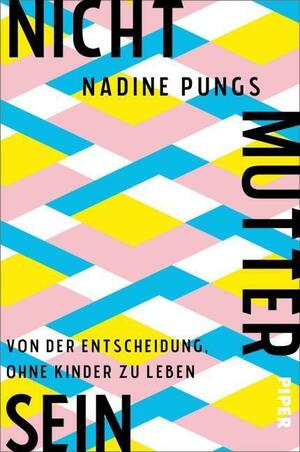 Nichtmuttersein: Von der Entscheidung, ohne Kinder zu leben by Nadine Pungs