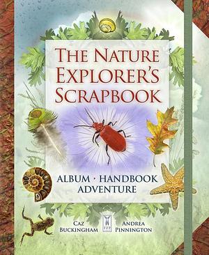 The Nature Explorer's Scrapbook by Caz Buckingham, Andrea Pinnington