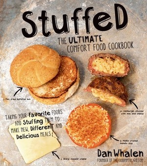 Stuffed: The Ultimate Comfort Food Cookbook: Taking Your Favorite Foods and Stuffing Them to Make New, Different and Delicious Meals by Dan Whalen