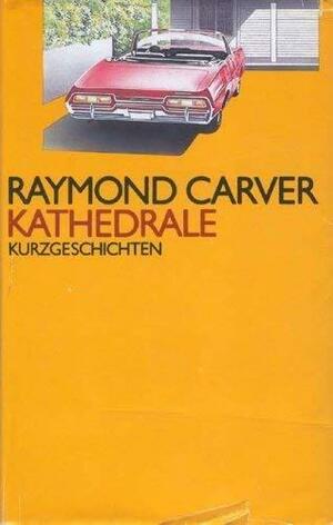 Kathedrale: Kurzgeschichten by Raymond Carver