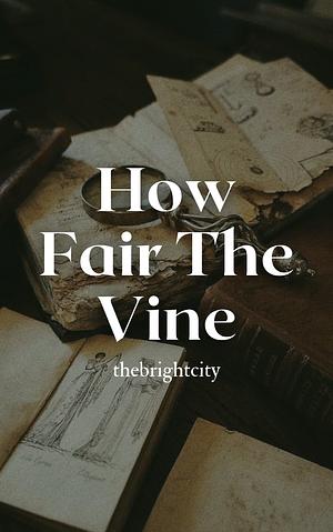 How Fair The Vine by thebrightcity