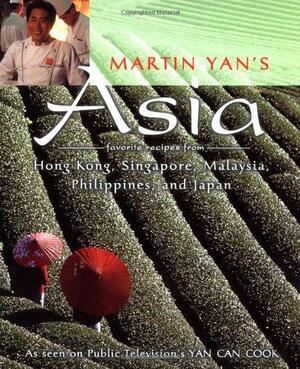Martin Yan's Asia: Favorite Recipes from Hong Kong, Singapore, Malaysia, Philippines, and Japan by Martin Yan