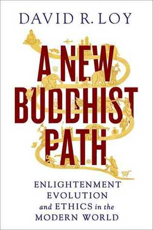 A New Buddhist Path: Enlightenment, Evolution, and Ethics in the Modern World by David R. Loy