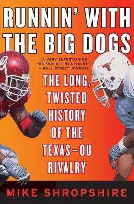 Runnin' with the Big Dogs: The Long, Twisted History of the Texas-OU Rivalry by Mike Shropshire