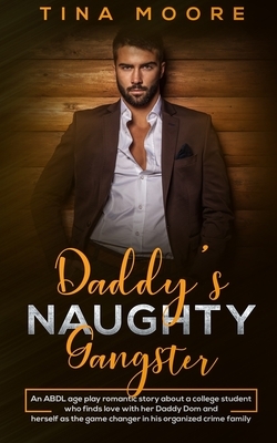 Daddy's Naughty Gangster: An ABDL age play romantic story about a college student who finds love with her Daddy Dom and herself as the game chan by Tina Moore