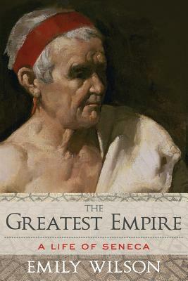 The Greatest Empire: A Life of Seneca by Emily Wilson
