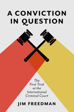 A Conviction in Question: The First Trial at the International Criminal Court by Jim Freedman