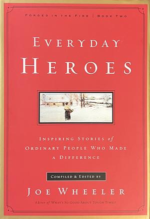 Everyday Heroes: Inspiring Stories of Ordinary People Who Made a Difference by Joe L. Wheeler