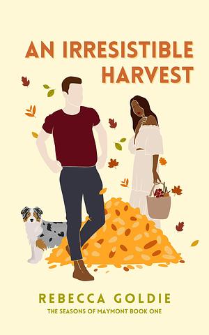 An Irresistible Harvest: A Spicy Small Town Friends To Lovers Romance by Rebecca Goldie, Rebecca Goldie