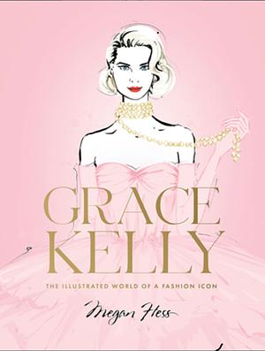 Grace Kelly: The Illustrated World of a Fashion Icon by Megan Hess