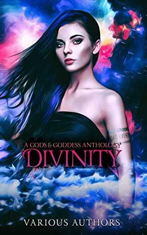 Divinity: A Gods & Goddesses Anthology by Joe Quackenboss, Dany Stone, Lore Nicole, Marie Andreas, Dylan Quinn, Lillia Hunter, Madame Mina, Elle Cross, M.J. Vieira, Crystal Pena, Lexi Ostrow, Lissa Lynn Thomas, Sharon Rose Mayes, Rebekah Lewis, Justin Kitay, Todd Skaggs, Laura Greenwood, Mandy Melanson, A.J. Mullican, Victoria Basnuevo, Fiona Zedde, Elvira Bathory, Amari Ara Dreamer, Adam Johnson