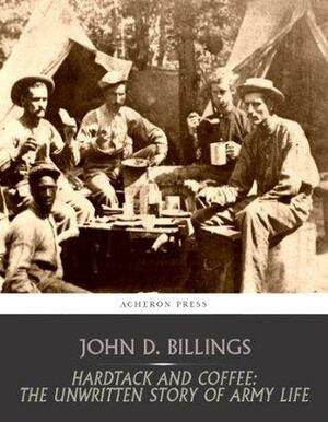 Hardtack and Coffee: The Unwritten Story of Army Life by John Davis Billings