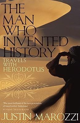 The Man Who Invented History: Travels with Herodotus by Justin Marozzi, Justin Marozzi