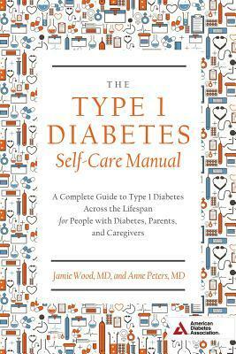 The Type 1 Diabetes Self-Care Manual: A Complete Guide to Type 1 Diabetes Across the Lifespan by American Diabetes Association