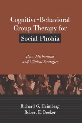 Cognitive-Behavioral Group Therapy for Social Phobia: Basic Mechanisms and Clinical Strategies by Richard G. Heimberg, Robert E. Becker