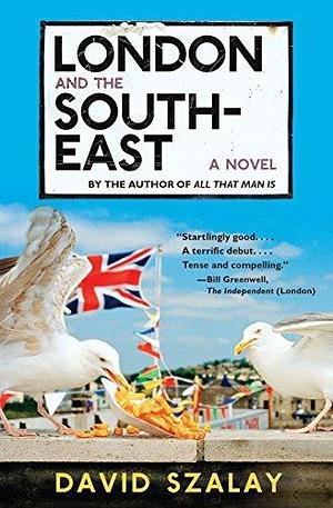 London and the South-East: A Novel by David Szalay, David Szalay