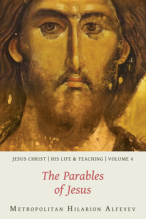 Jesus Christ - His Life and Teaching, Vol. 4: The Parables of Jesus by Hilarion Alfeyev