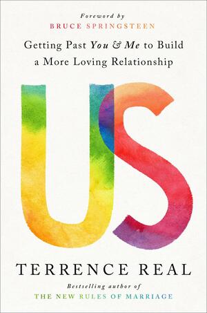 Us: How Moving Relationships Beyond You and Me Creates More Love, Passion, and Understanding by Bruce Springsteen, Terrence Real