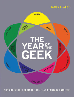 The Year of the Geek: 365 Adventures from the Sci-Fi Universe by James Clarke
