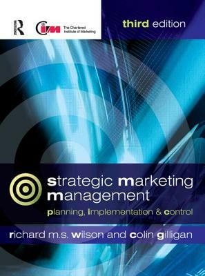 Strategic Marketing Management: Planning, Implementation and Control by Richard M. S. Wilson, Colin Gilligan