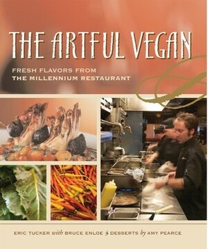 The Artful Vegan: Fresh Flavors from the Millennium Restaurant by Bruce Enloe, Amy Pearce, Eric Tucker, Renee Comet